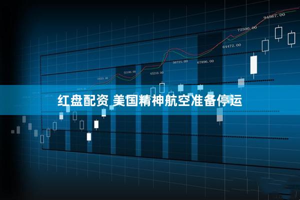 红盘配资 美国精神航空准备停运